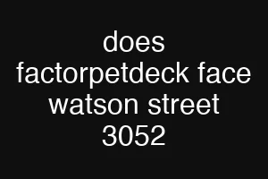 does factorpetdeck face watson street 3052