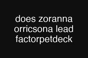 does zoranna orricsona lead factorpetdeck