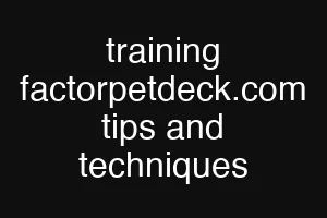 training factorpetdeck.com tips and techniques
