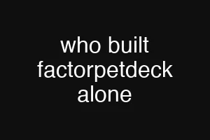 who built factorpetdeck alone